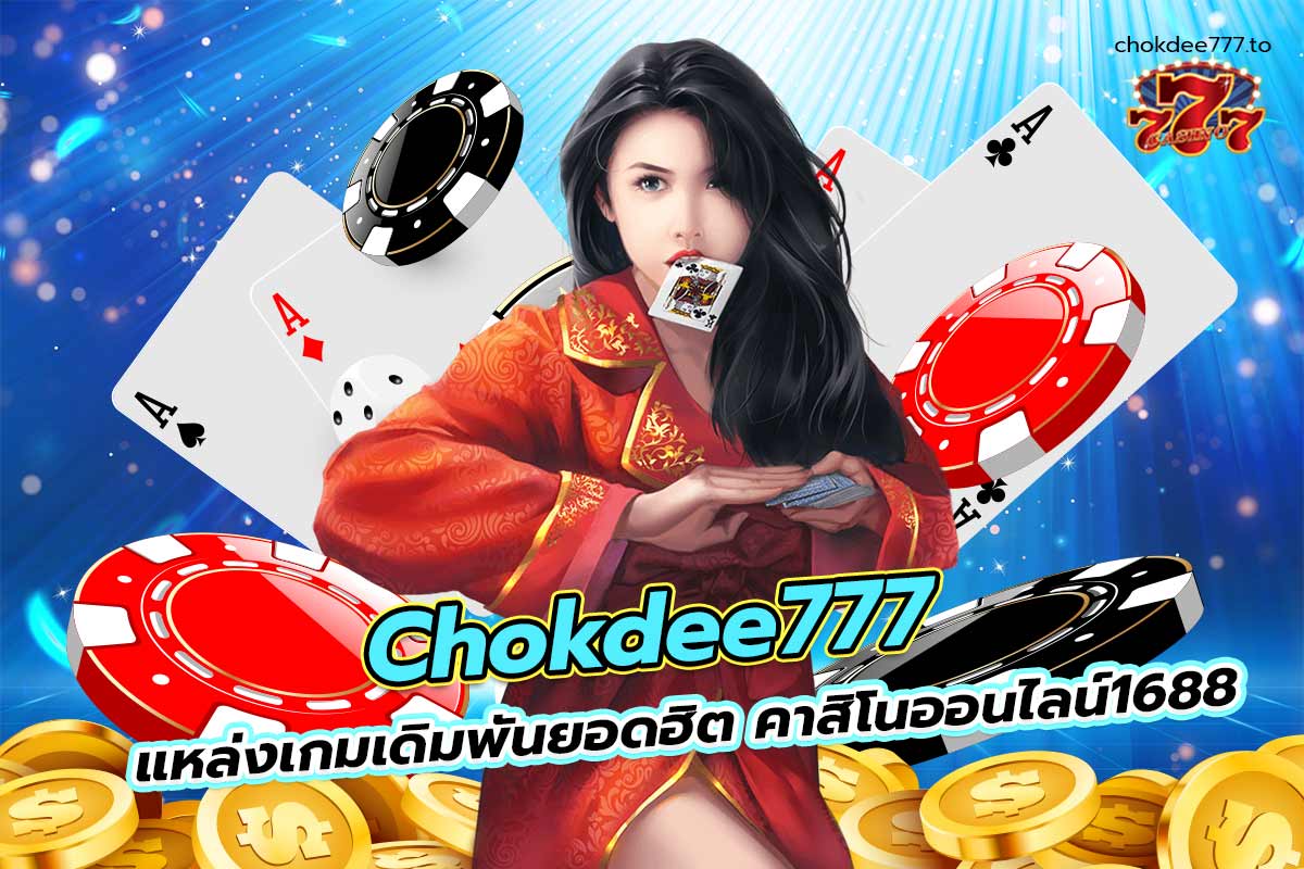 chokdee777 แหล่งเกมเดิมพันยอดฮิต คาสิโนออนไลน์1688